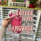 Coffee Is My Love Language - DTF TRANSFER 1532 - 3-5 Business Day TAT
