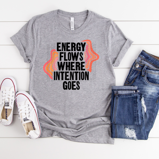 Energy Goes Where Intention Goes - DTF TRANSFER 0403 - 3-5 Business Day TAT