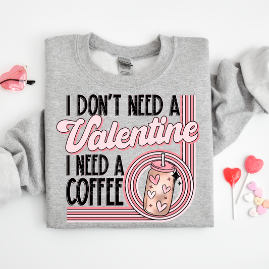 I Don't Need a Valentine, I need a Coffee - DTF TRANSFER 1474 - 3-5 Business Day TAT