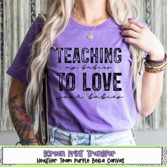 I Promise to Teach My Babies to Love Your Babies LOW HEAT Screen Print - RTS