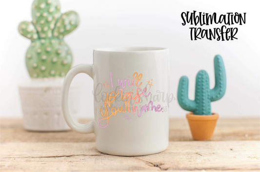 I Will Praise Your Name - SUBLIMATION TRANSFER