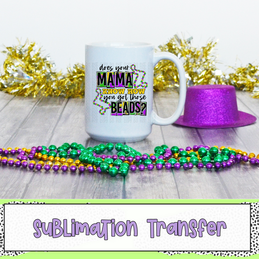 Does Your Mama Know How You Got Those Beads? - SUBLIMATION TRANSFER