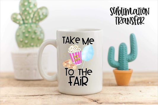 Take Me To The Fair - SUBLIMATION TRANSFER