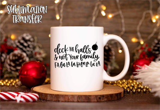 Deck The Halls & Not Your Family- SUBLIMATION TRANSFER