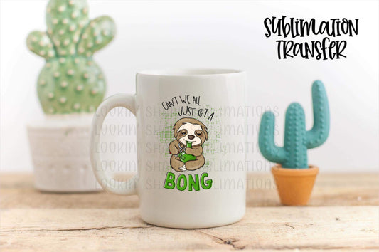 Can't We All Just Get A Bong - SUBLIMATION TRANSFER