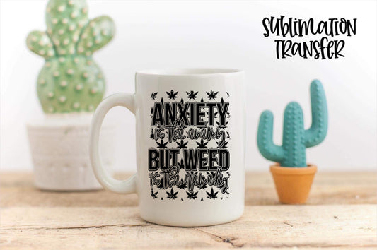 Anxiety Is The Enemy But Weed Is The Remedy  - SUBLIMATION TRANSFER