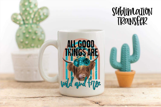All Good Things Are Wild And Free - SUBLIMATION TRANSFER