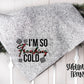 I'm So Freaking Cold - SUBLIMATION TRANSFER