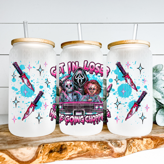 Get In Loser We're Going Chopping Glass Can Wrap - Sublimation Transfer - RTS