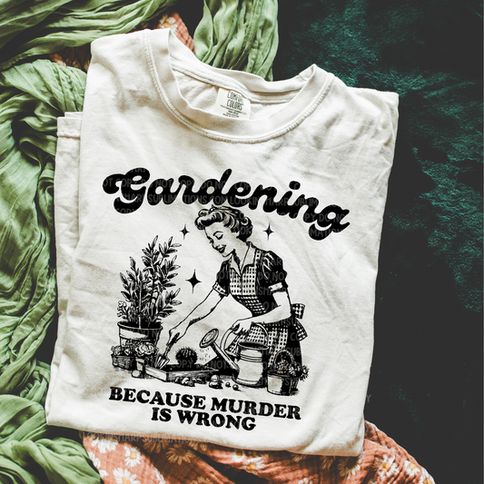 Gardening Because Murder is Wrong - LOW HEAT Screen Print - RTS