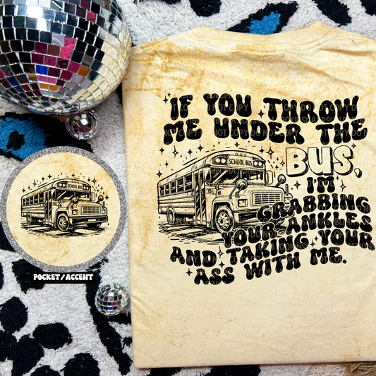 If You Throw Me Under the Bus w/ Accent  - LOW HEAT Screen Print - RTS