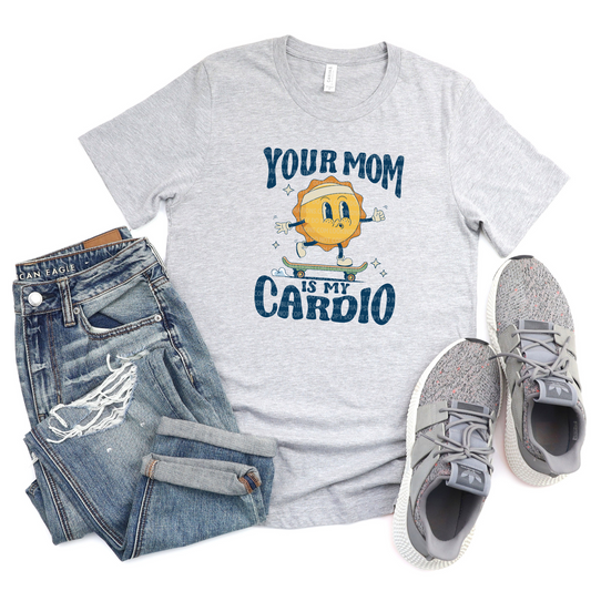 Your Mom Is My Cardio-DTF TRANSFER 2460- 3-5 Business Day TAT