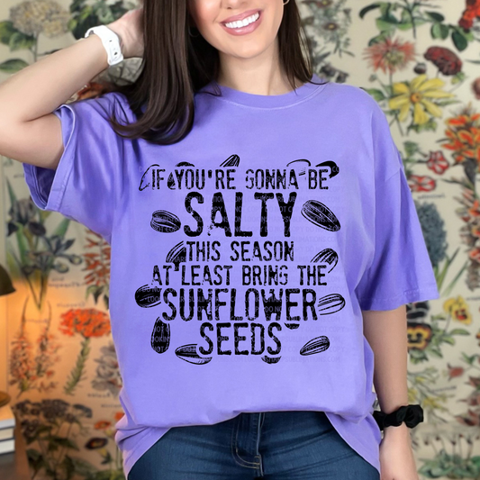 If You're Gonna Be Salty Sunflower Seeds LOW HEAT Screen Print - RTS