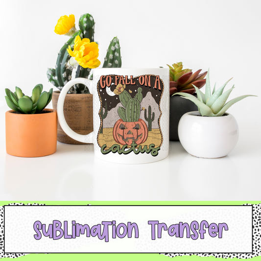 Go Fall on a Cactus - SUBLIMATION TRANSFER
