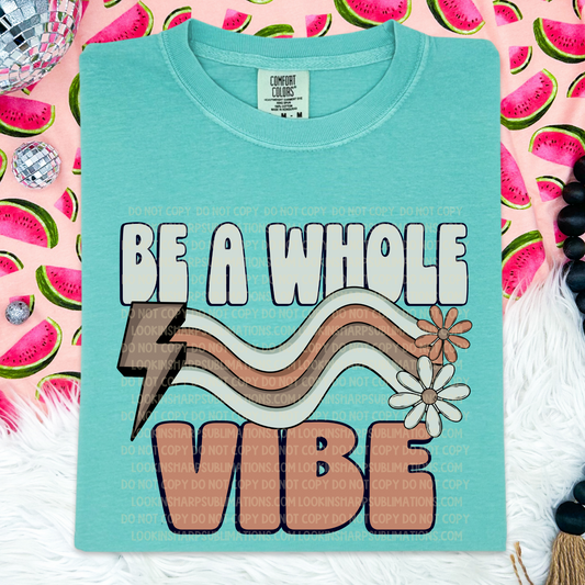 Be A Whole Vibe -DTF TRANSFER 0524 - 3-5 Business Day TAT