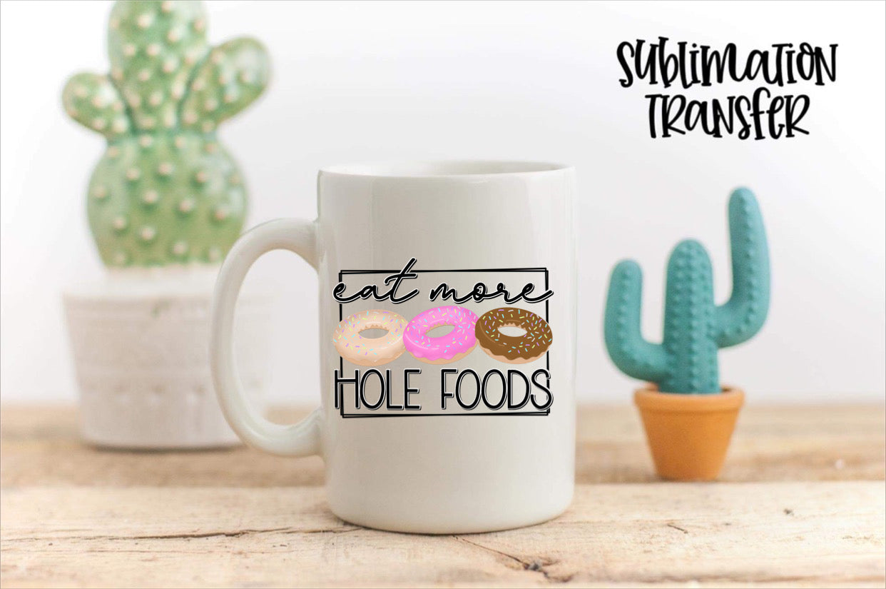 Eat More hole Foods donuts - SUBLIMATION TRANSFER