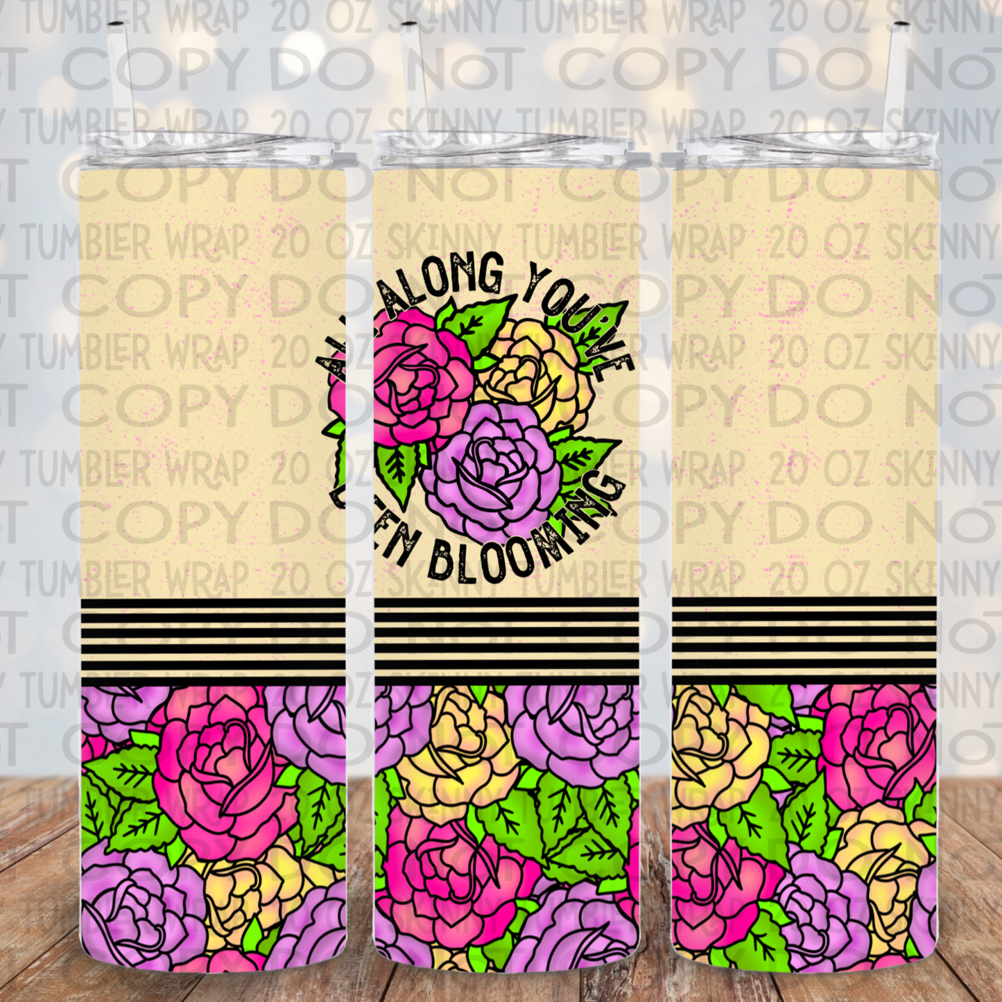 All Along You've Been Blooming Skinny Tumbler Wrap - Sublimation Transfer - RTS