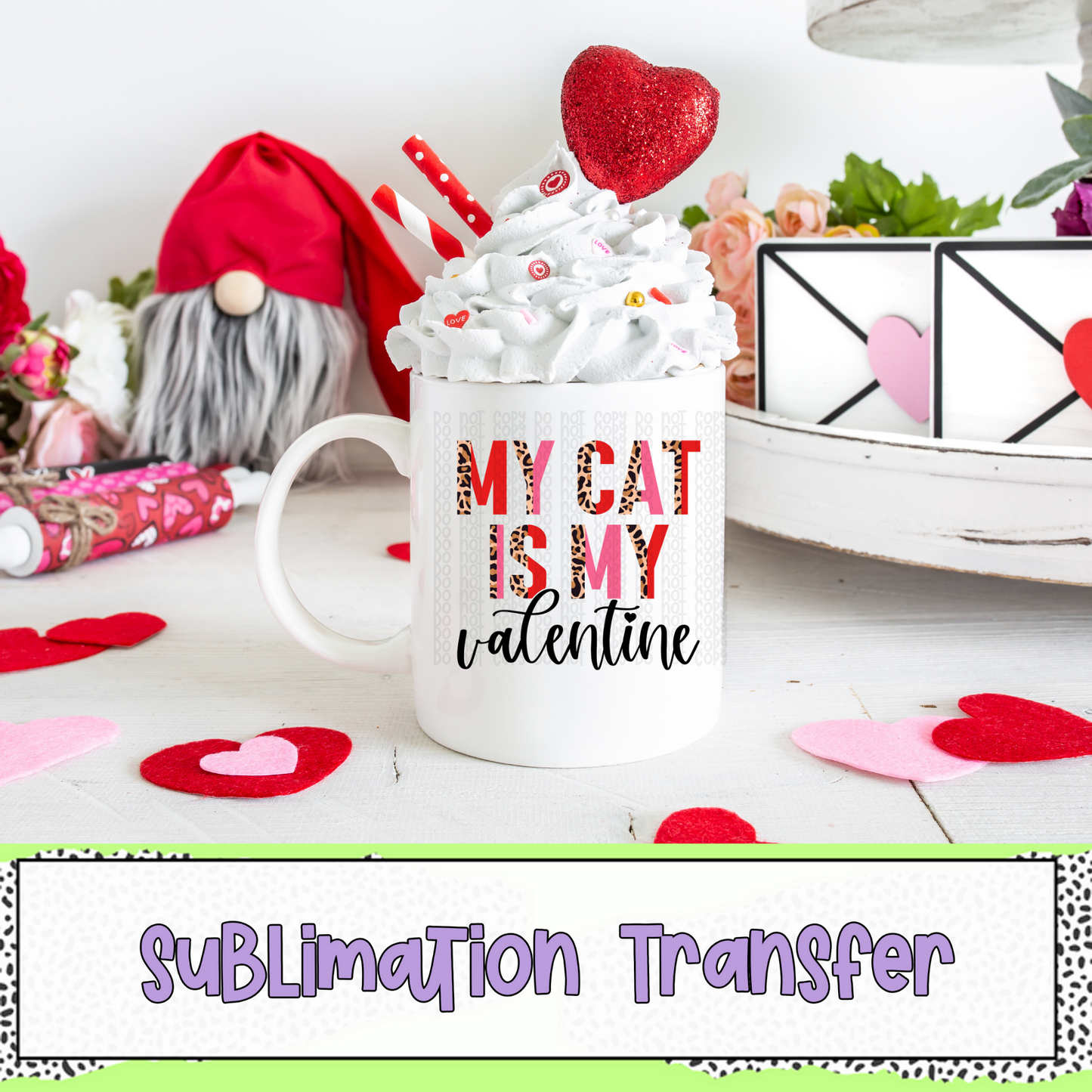 My Cat is my Valentine - SUBLIMATION TRANSFER