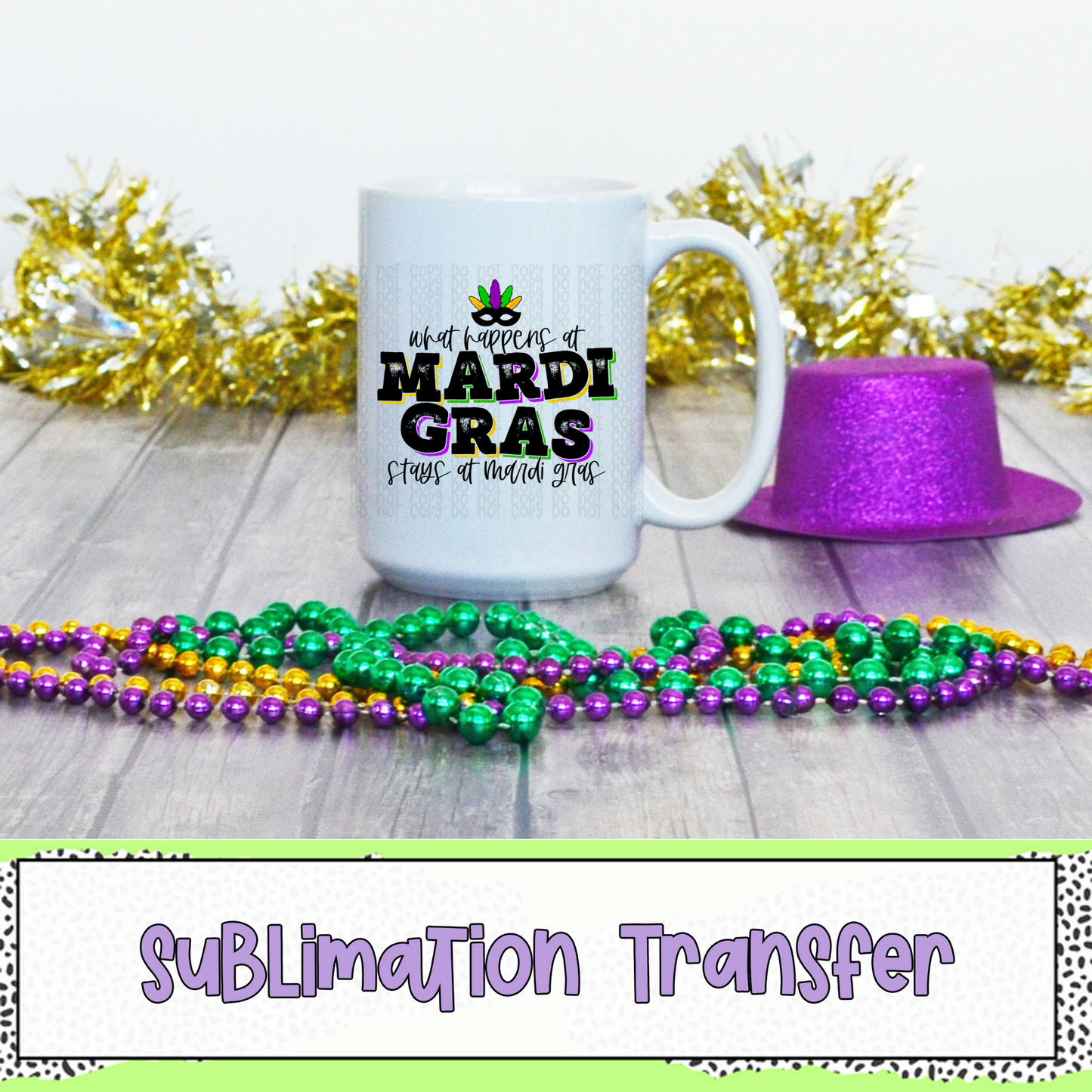 What Happens at Mardi Gras - SUBLIMATION TRANSFER