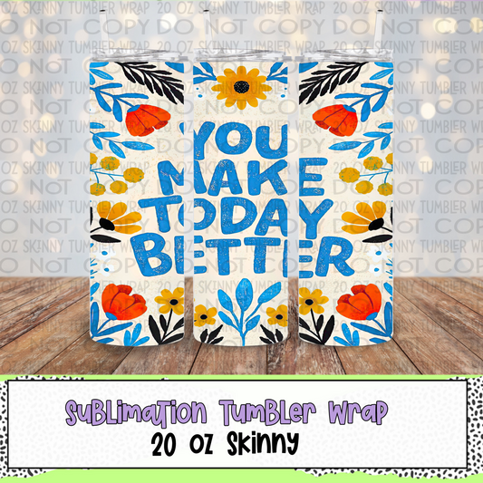 You Make Today Better 20 Oz Skinny Tumbler Wrap - Sublimation Transfer - RTS