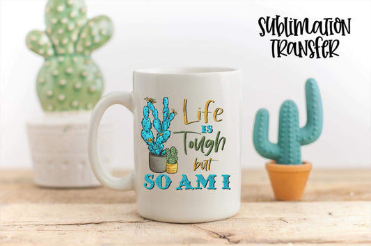 Life Is Tough But So Am I-SUBLIMATION TRANSFER