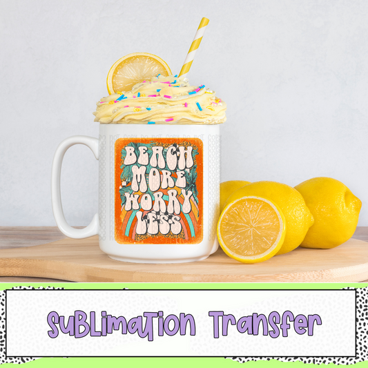 Beach More Worry Less - SUBLIMATION TRANSFER