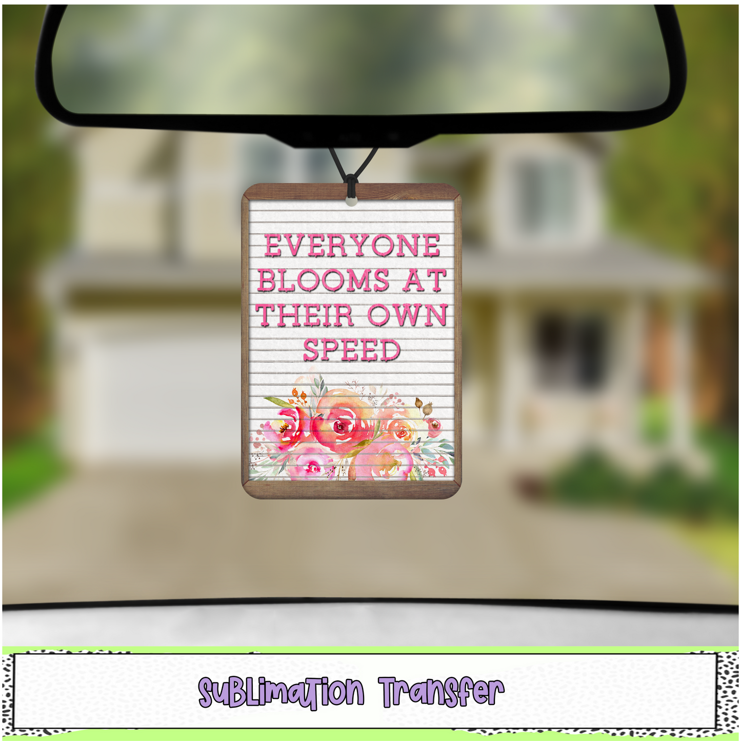 Everyone Blooms at their own Speed - Air Freshener Sublimation Transfer - RTS