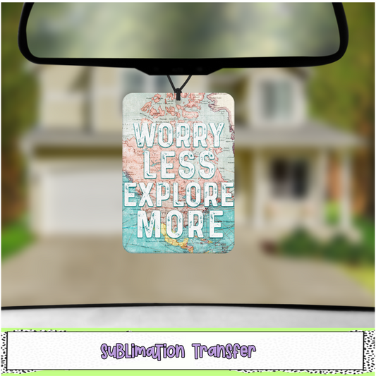 Worry Less, Explore More - Air Freshener Sublimation Transfer - RTS