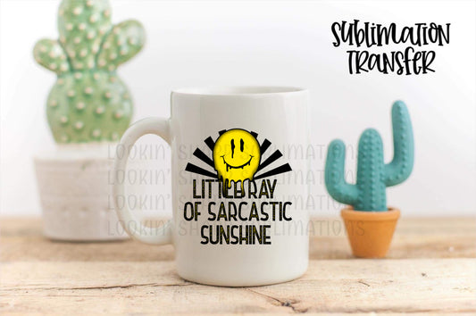Little Ray Of Sarcastic Sunshine- SUBLIMATION TRANSFER