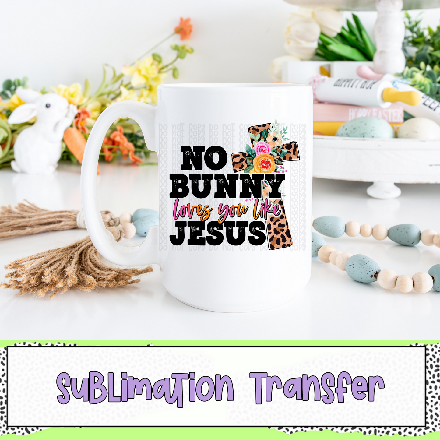 No Bunny Loves You Like Jesus - SUBLIMATION TRANSFER