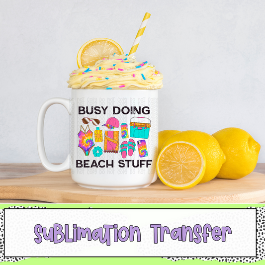 Busy Doing Beach Stuff - SUBLIMATION TRANSFER