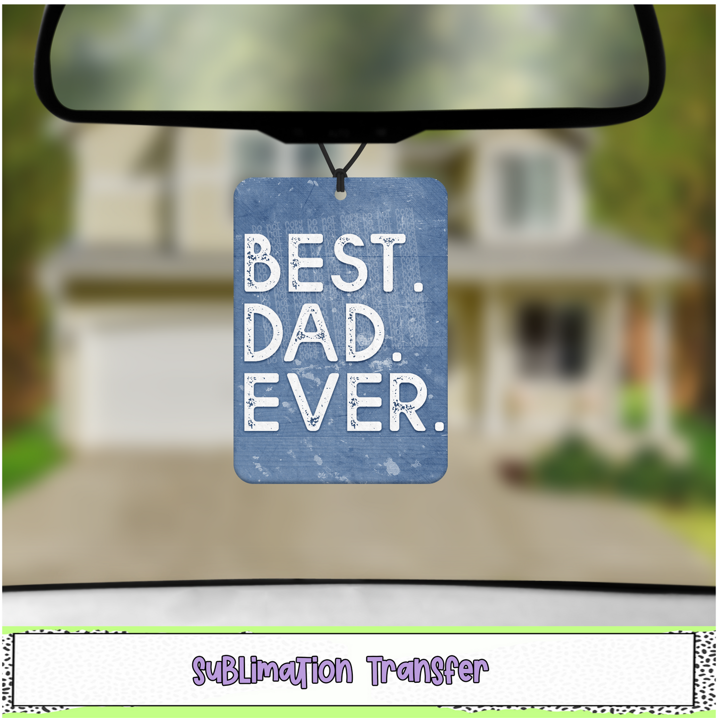 Best Dad Ever - Air Freshener Sublimation Transfer - RTS