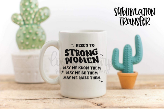 Here's To Strong Women - SUBLIMATION TRANSFER