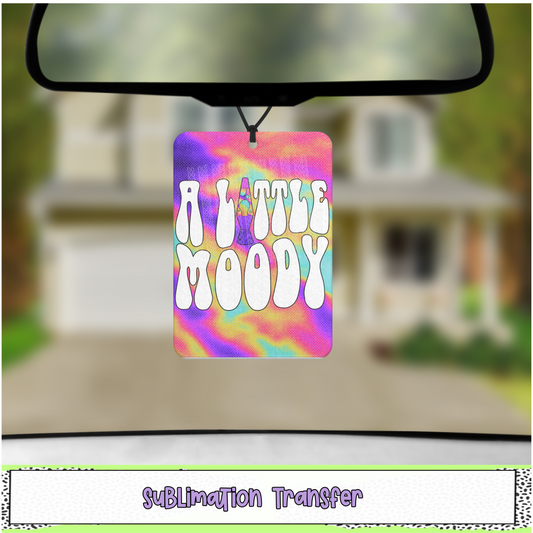 A Little Moody - Air Freshener Sublimation Transfer - RTS