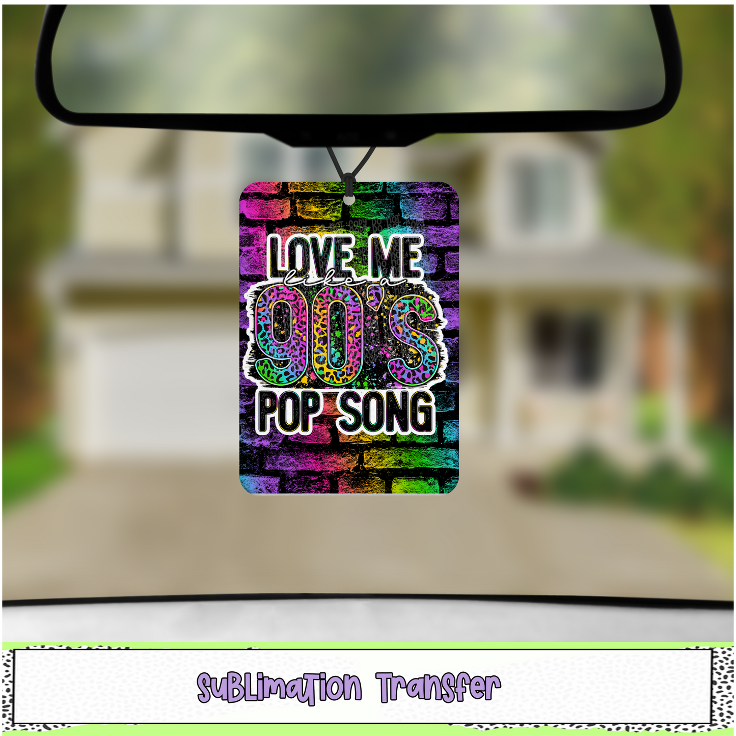 Love Me Like a 90's Pop Song - Air Freshener Sublimation Transfer - RTS