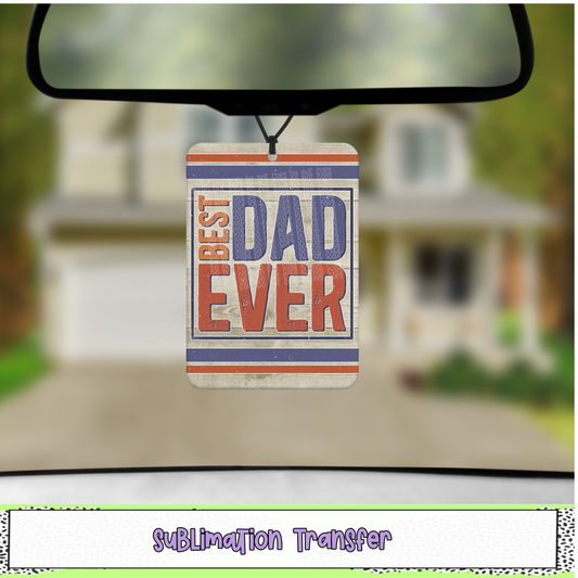 Best Dad Ever - Air Freshener Sublimation Transfer - RTS