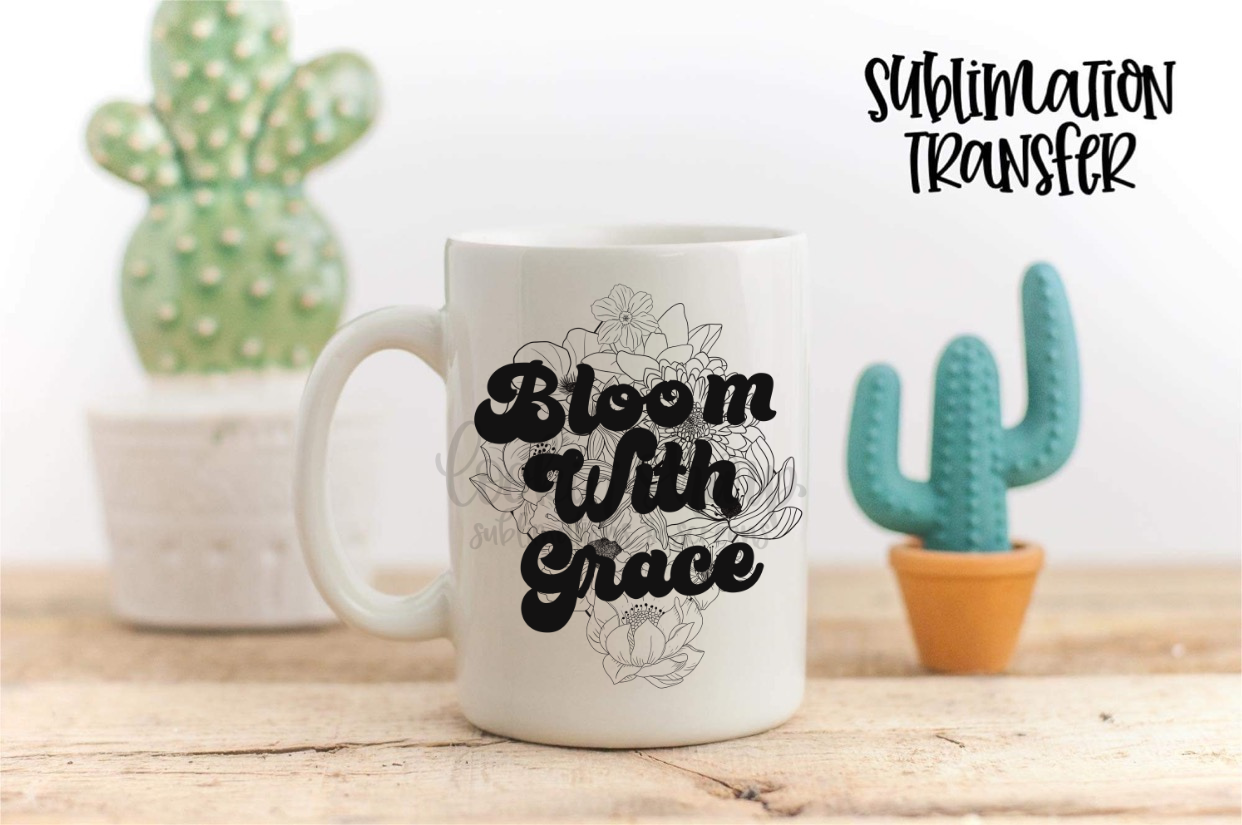 Bloom With Grace - SUBLIMATION TRANSFER