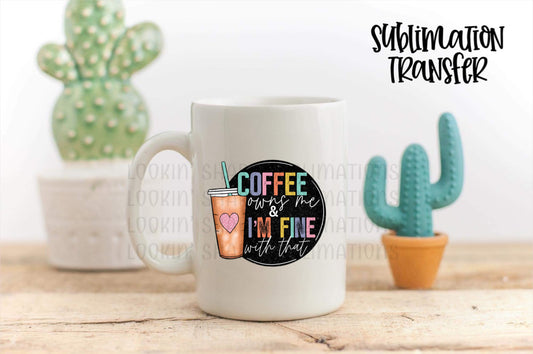 Coffee Owns Me - SUBLIMATION TRANSFER