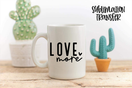 Love More  - SUBLIMATION TRANSFER
