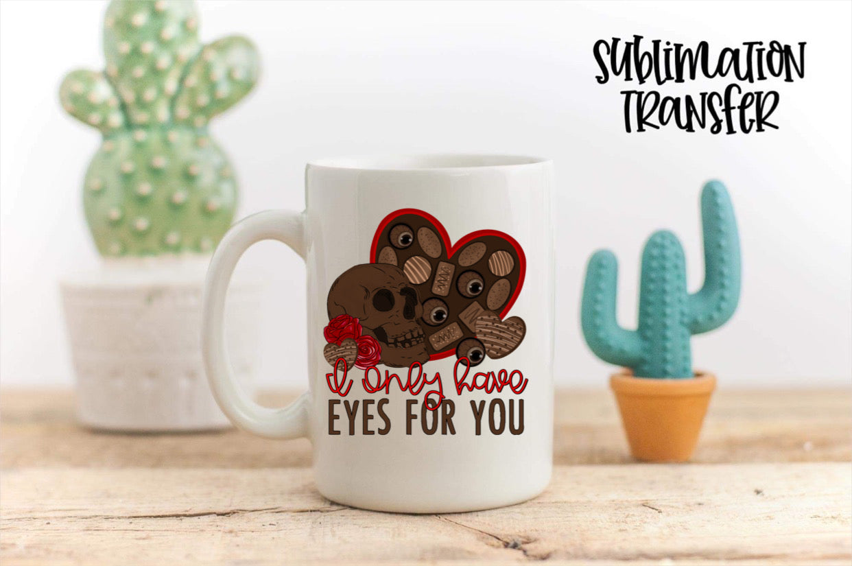 I Only Have Eyes For You - SUBLIMATION TRANSFER