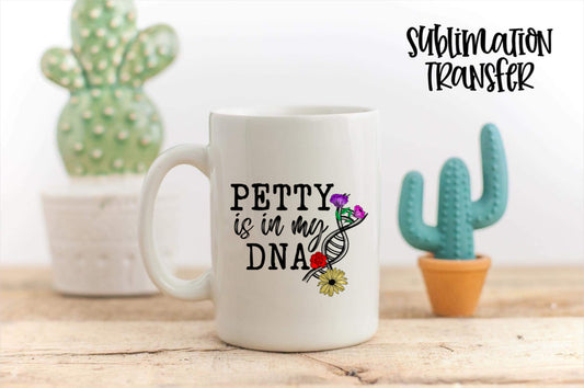 Petty Is In My DNA - SUBLIMATION TRANSFER