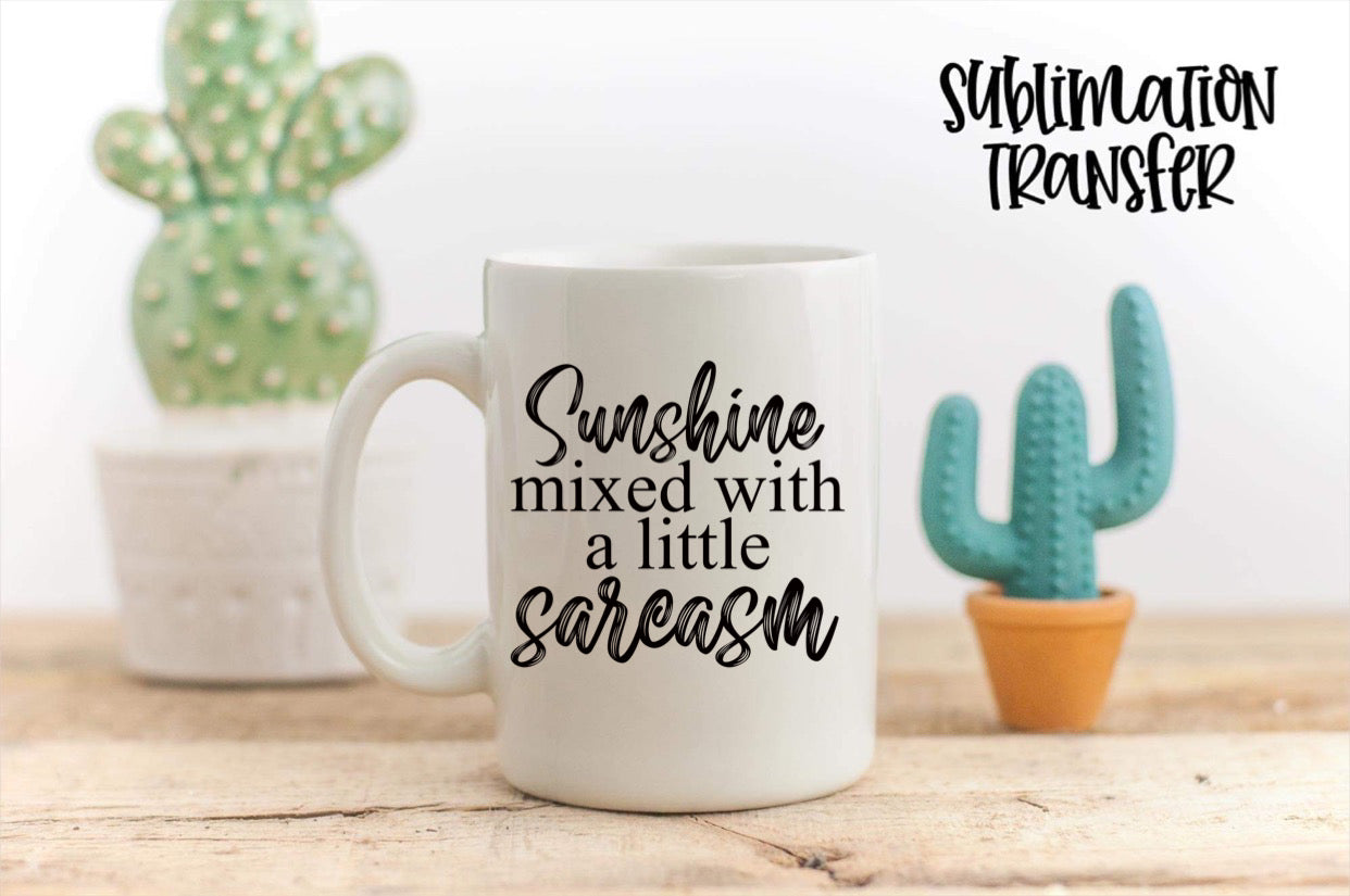 Sunshine Mixed With A Little Sarcasm - SUBLIMATION TRANSFER