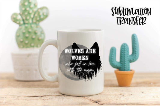 Wolves Are Women Who Fell In Love With The Moon - SUBLIMATION TRANSFER
