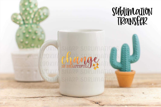 Change Is Beautiful - SUBLIMATION TRANSFER