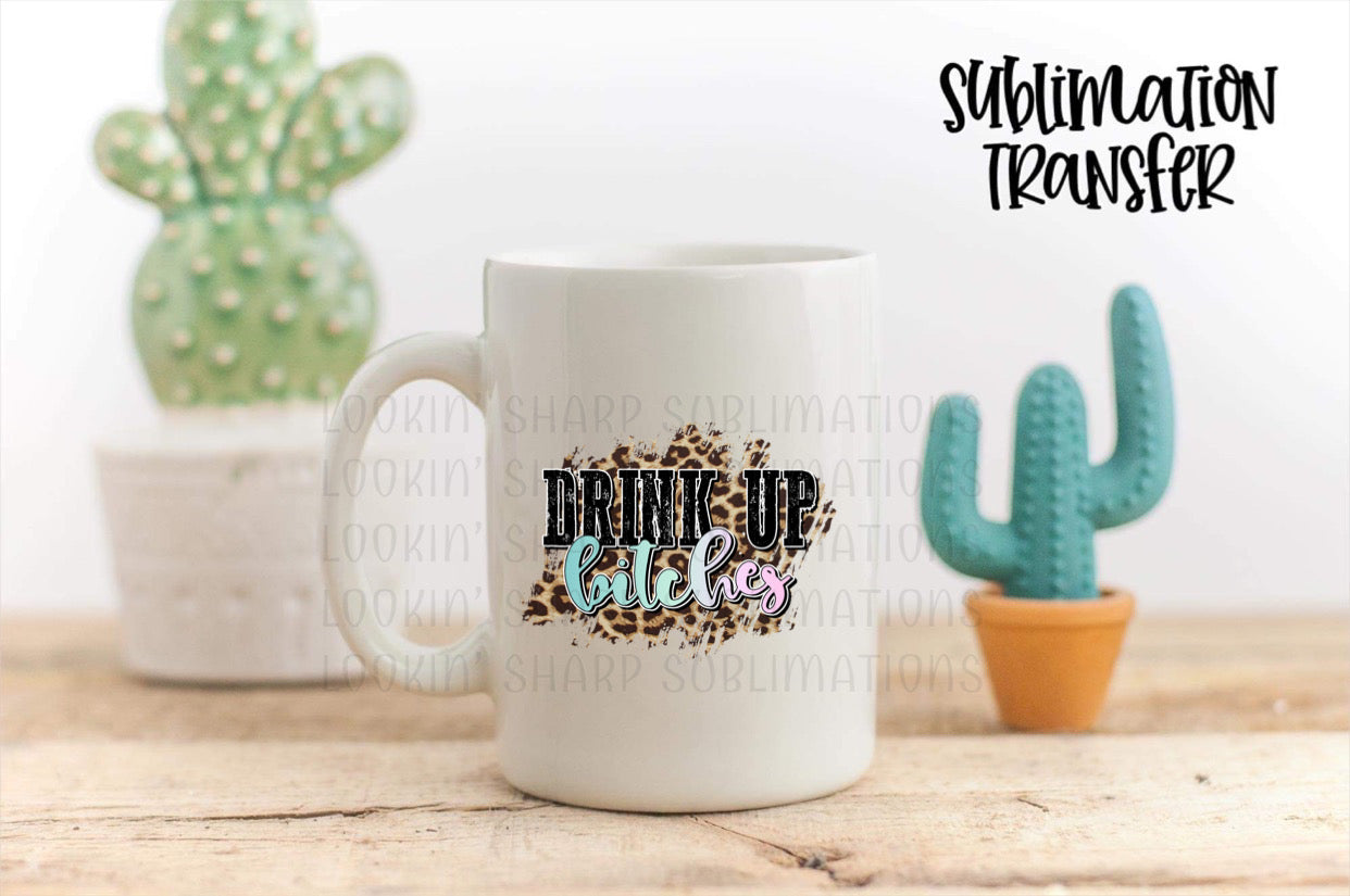 Drink Up Bitches  - SUBLIMATION TRANSFER