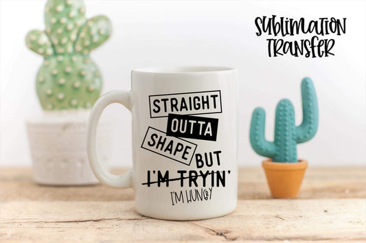 Straight outta shape - SUBLIMATION TRANSFER