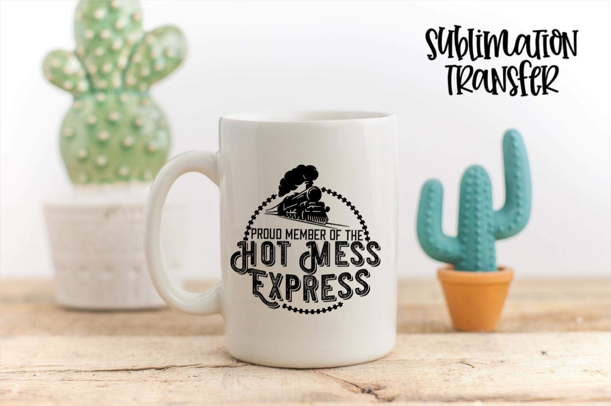 Proud member of the hot mess express - SUBLIMATION TRANSFER