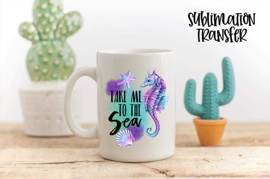 Take Me To The Sea - SUBLIMATION TRANSFER