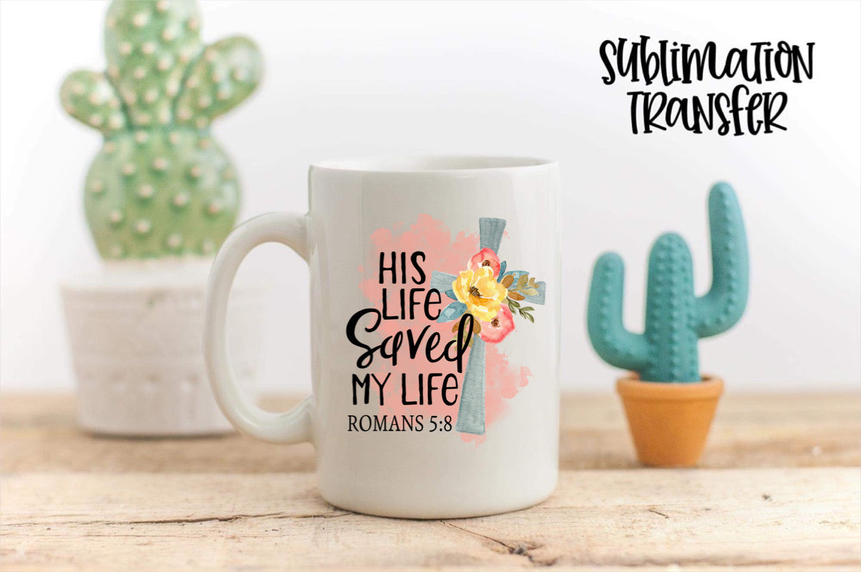 His Life Saved My Life - SUBLIMATION TRANSFER