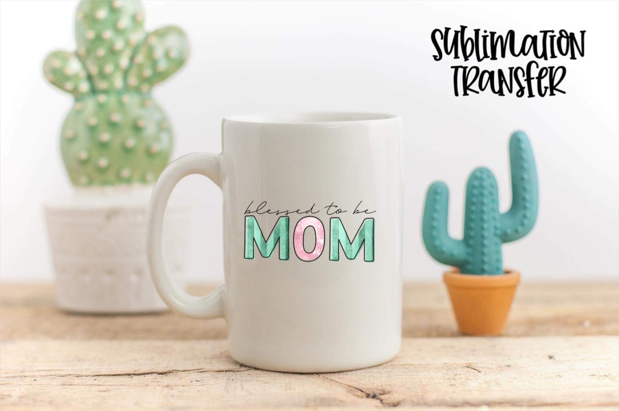 Blessed To Be Mom - SUBLIMATION TRANSFER